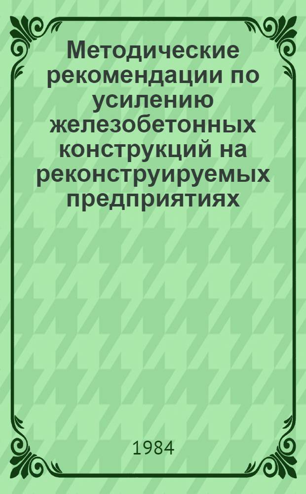 Методические рекомендации по усилению железобетонных конструкций на реконструируемых предприятиях