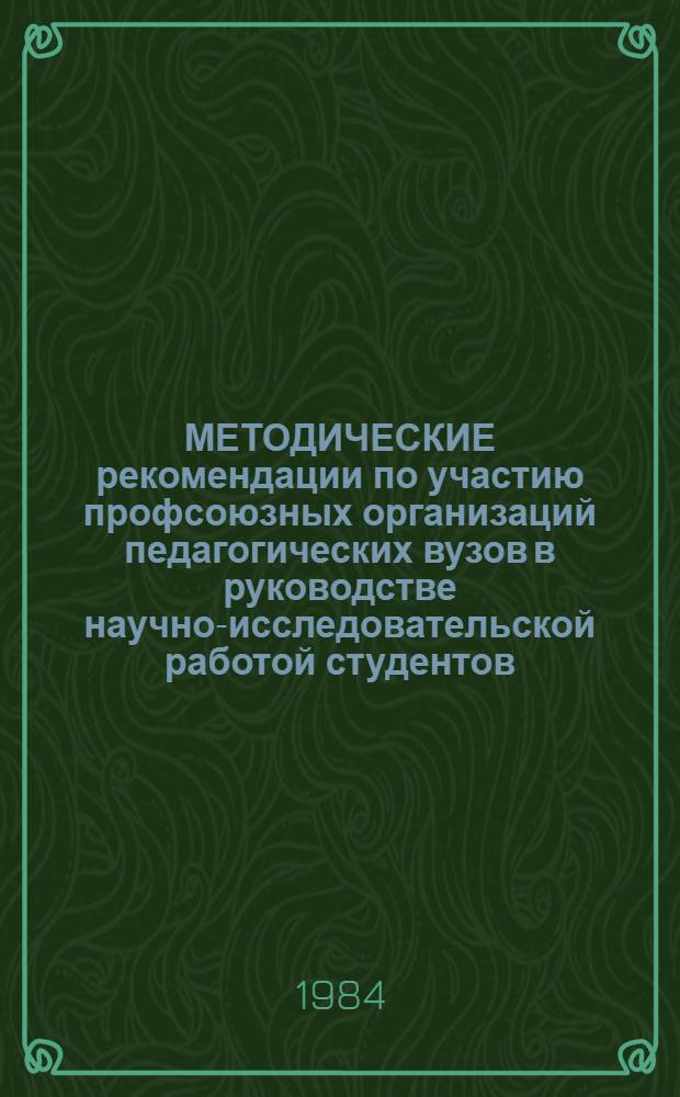 МЕТОДИЧЕСКИЕ рекомендации по участию профсоюзных организаций педагогических вузов в руководстве научно-исследовательской работой студентов