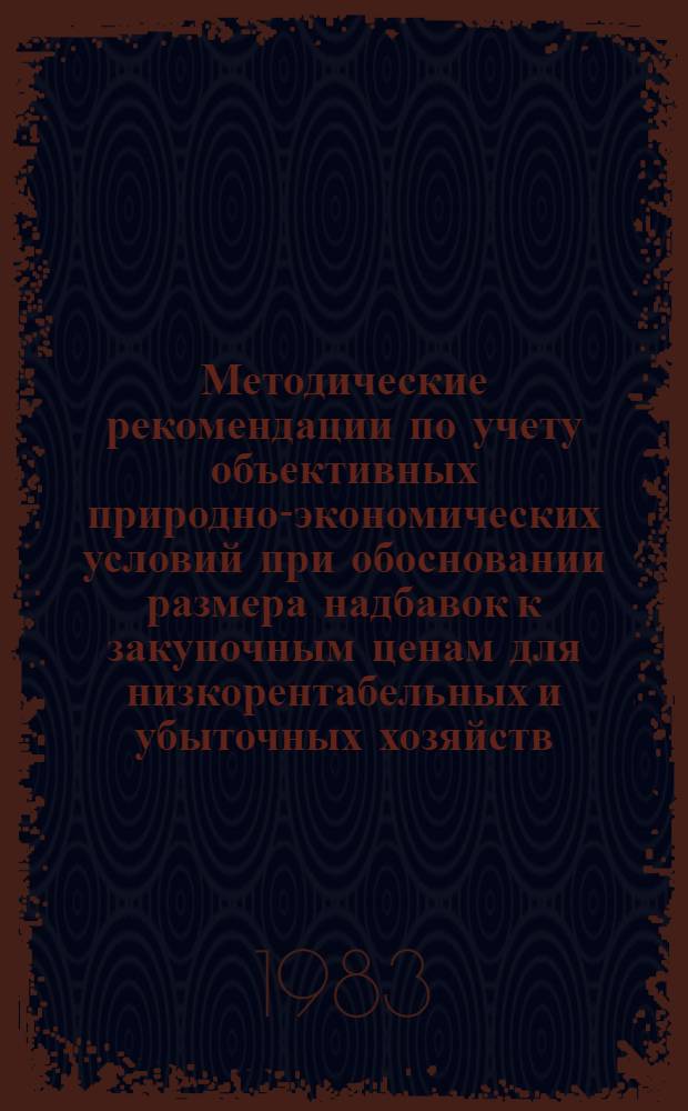 Методические рекомендации по учету объективных природно-экономических условий при обосновании размера надбавок к закупочным ценам для низкорентабельных и убыточных хозяйств