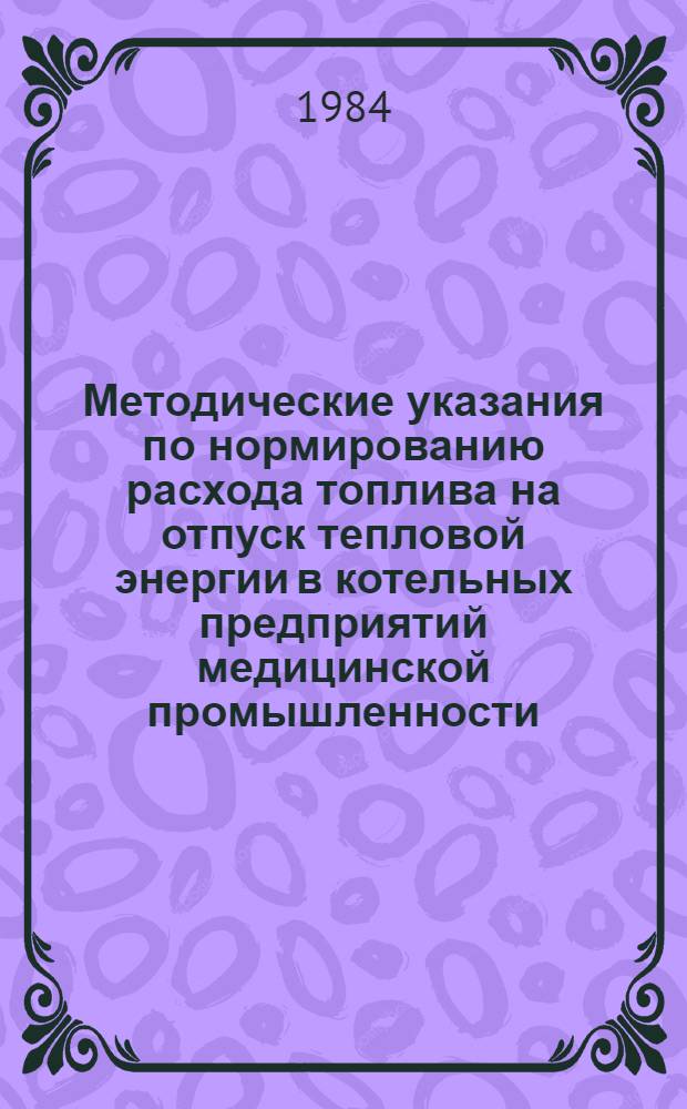 Методические указания по нормированию расхода топлива на отпуск тепловой энергии в котельных предприятий медицинской промышленности