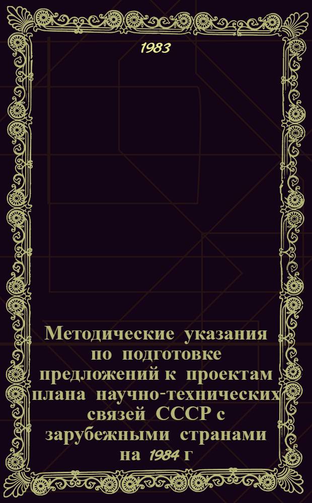 Методические указания по подготовке предложений к проектам плана научно-технических связей СССР с зарубежными странами на 1984 г. и двухмесячным планам