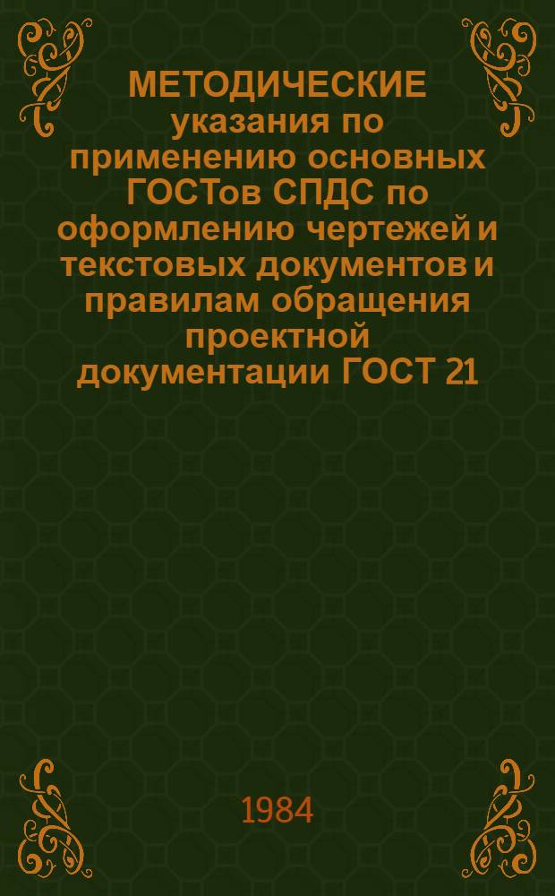 МЕТОДИЧЕСКИЕ указания по применению основных ГОСТов СПДС по оформлению чертежей и текстовых документов и правилам обращения проектной документации ГОСТ 21.101.-79 "Основные требования к Р.Ч.", ГОСТ 21.102-79 "Общие данные по Р.Ч.", ГОСТ 21.103-78 "Основные надписи", ГОСТ 21.201-78 "Правила внесения изменений в Р. Д.", ГОСТ 21.202-78 "Правила оформления привязки проектной документации" : Введ. в действие с 01.01.85