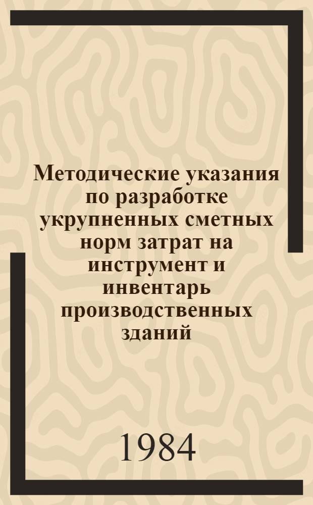Методические указания по разработке укрупненных сметных норм затрат на инструмент и инвентарь производственных зданий