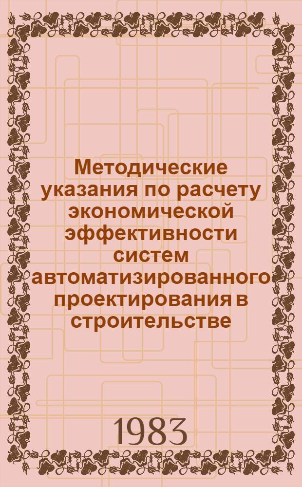 Методические указания по расчету экономической эффективности систем автоматизированного проектирования в строительстве