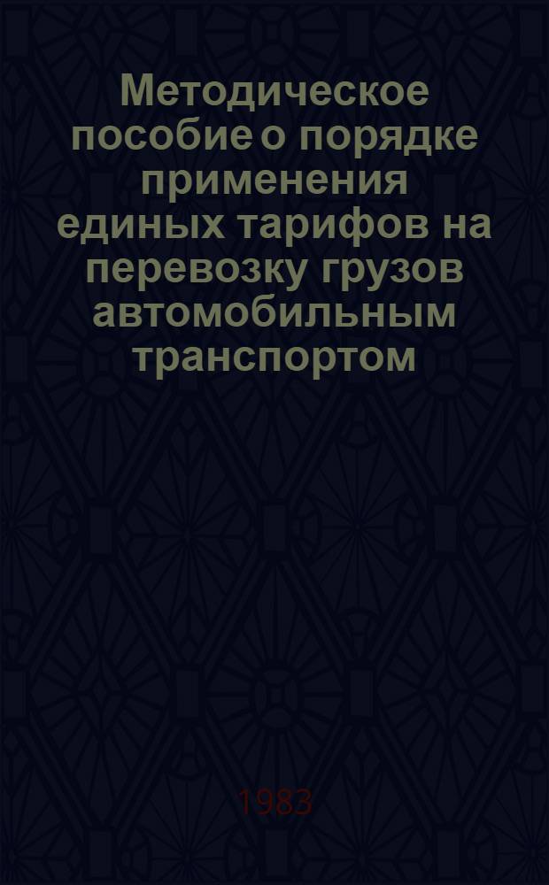 Методическое пособие о порядке применения единых тарифов на перевозку грузов автомобильным транспортом (прейскурант № 13-01-03 издание 1981 г.), введенных в действие с 1 января 1982 года