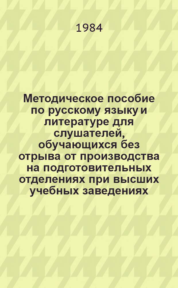 Методическое пособие по русскому языку и литературе для слушателей, обучающихся без отрыва от производства на подготовительных отделениях при высших учебных заведениях