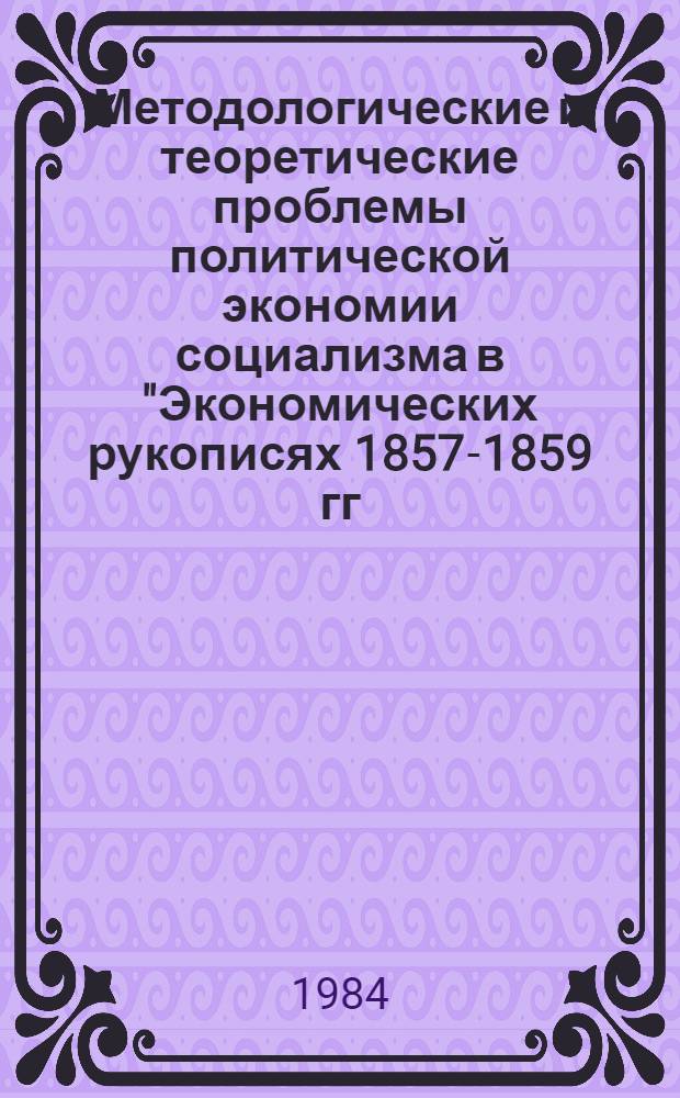 Методологические и теоретические проблемы политической экономии социализма в "Экономических рукописях 1857-1859 гг." К. Маркса : Сб. ст.