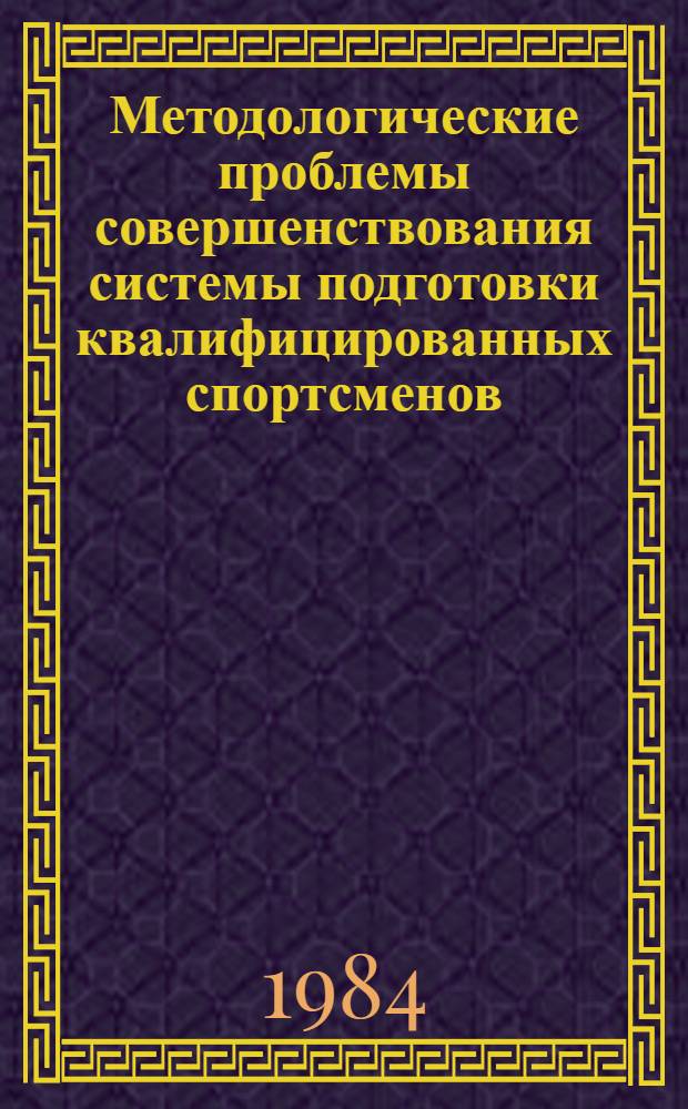 Методологические проблемы совершенствования системы подготовки квалифицированных спортсменов : Сб. науч. тр
