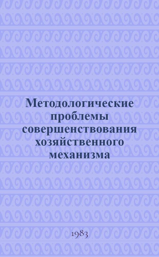 Методологические проблемы совершенствования хозяйственного механизма : Сб. ст.