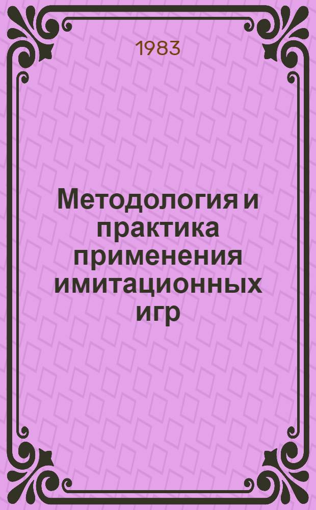 Методология и практика применения имитационных игр : Тез. докл. и сообщ. к 3-й науч.-метод. конф., 9-11 нояб. 1983 г