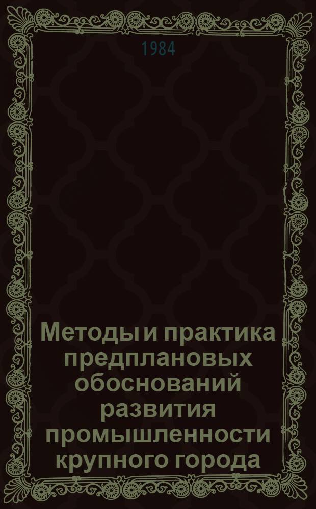 Методы и практика предплановых обоснований развития промышленности крупного города : Сб. ст.