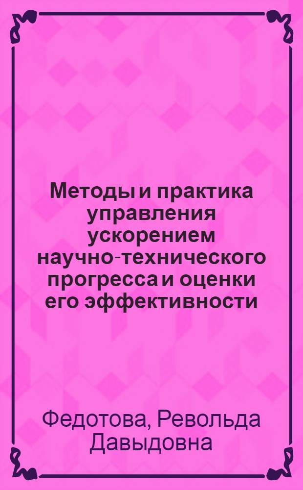 Методы и практика управления ускорением научно-технического прогресса и оценки его эффективности