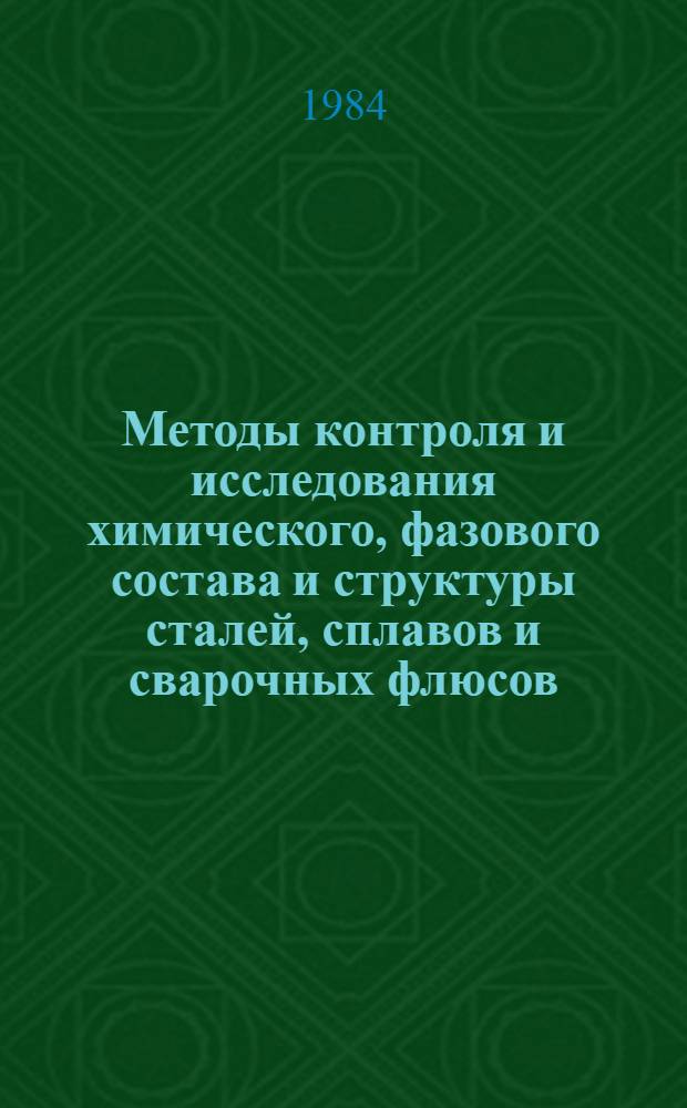 Методы контроля и исследования химического, фазового состава и структуры сталей, сплавов и сварочных флюсов : Сб. ст.