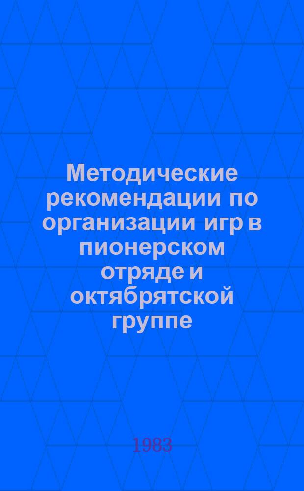 Методические рекомендации по организации игр в пионерском отряде и октябрятской группе