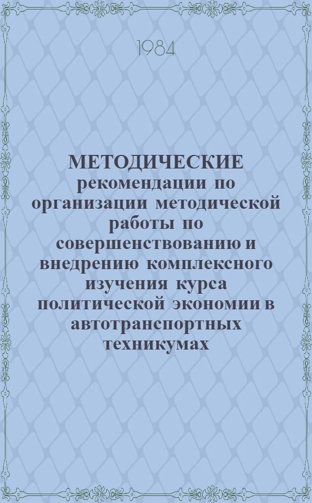 МЕТОДИЧЕСКИЕ рекомендации по организации методической работы по совершенствованию и внедрению комплексного изучения курса политической экономии в автотранспортных техникумах
