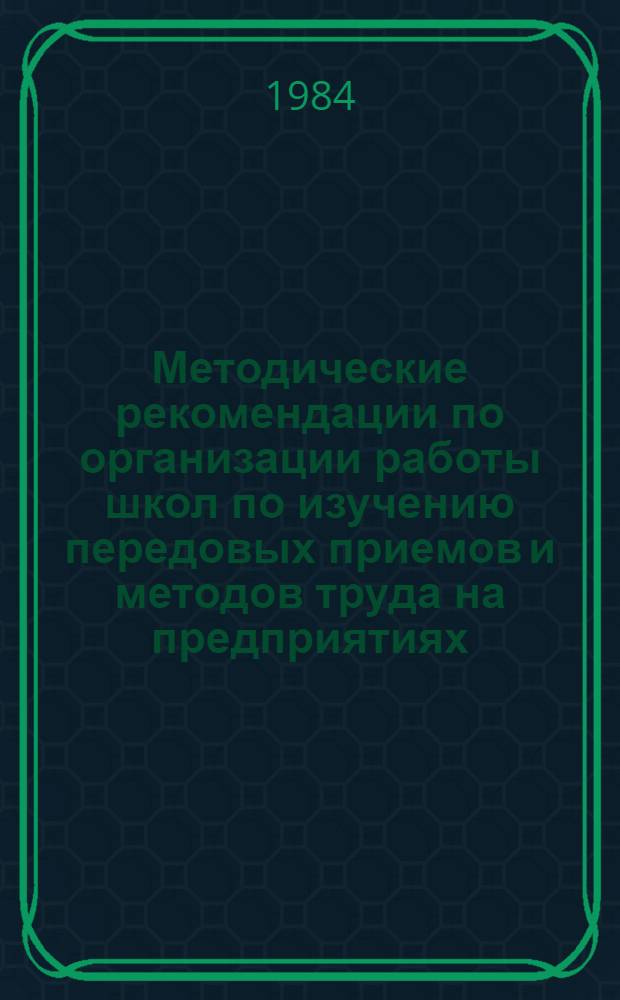 Методические рекомендации по организации работы школ по изучению передовых приемов и методов труда на предприятиях