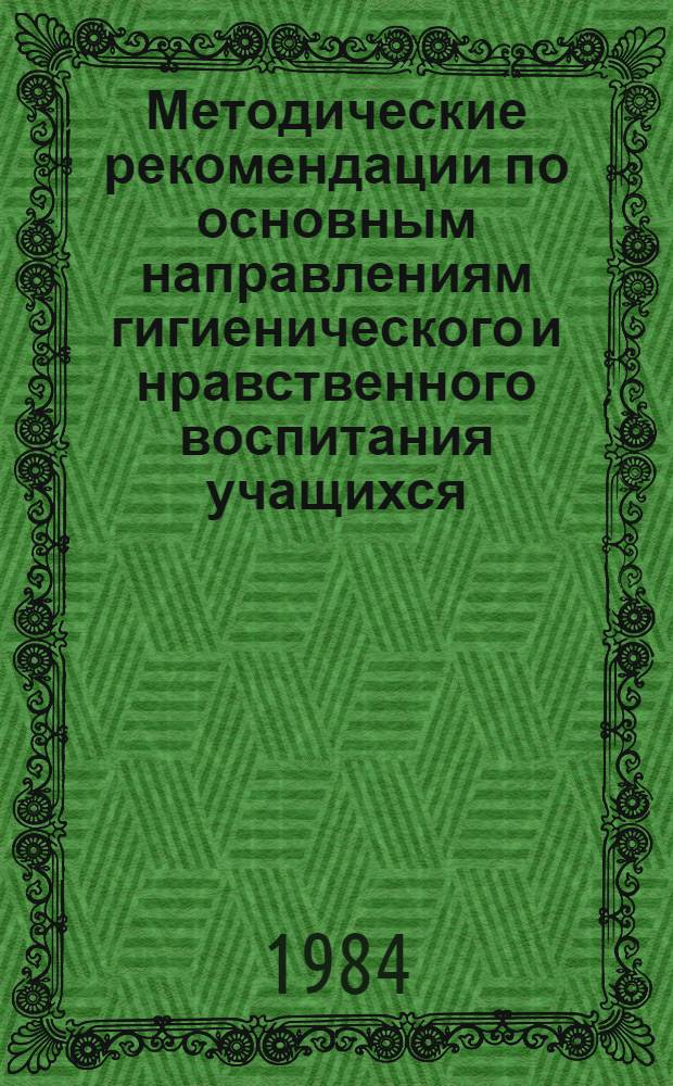 Методические рекомендации по основным направлениям гигиенического и нравственного воспитания учащихся : (Внекл. работа)