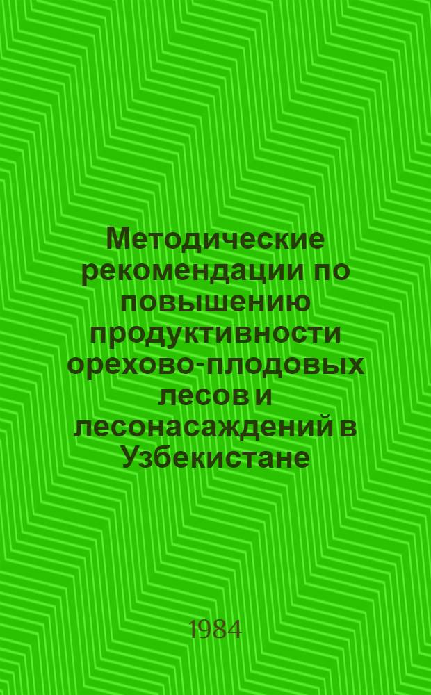 Методические рекомендации по повышению продуктивности орехово-плодовых лесов и лесонасаждений в Узбекистане