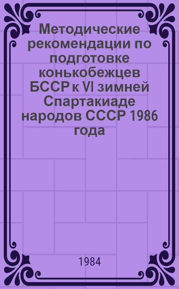 Методические рекомендации по подготовке конькобежцев БССР к VI зимней Спартакиаде народов СССР 1986 года