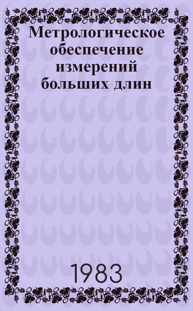 Метрологическое обеспечение измерений больших длин : Всесоюз. науч.-техн. конф. (23-25 нояб. 1983 г.) : Тез. докл