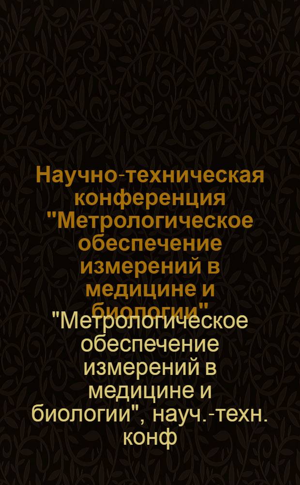 Научно-техническая конференция "Метрологическое обеспечение измерений в медицине и биологии", г. Таллин, 13-15 сентября 1983 г. : Тез. докл.