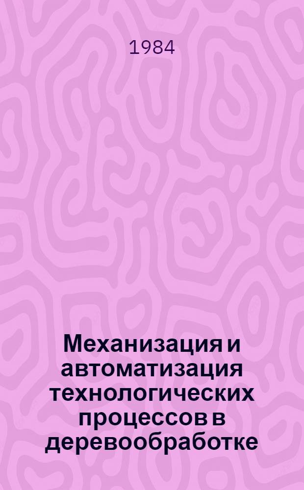 Механизация и автоматизация технологических процессов в деревообработке : Материалы науч.-техн. семинара, 2-3 июля