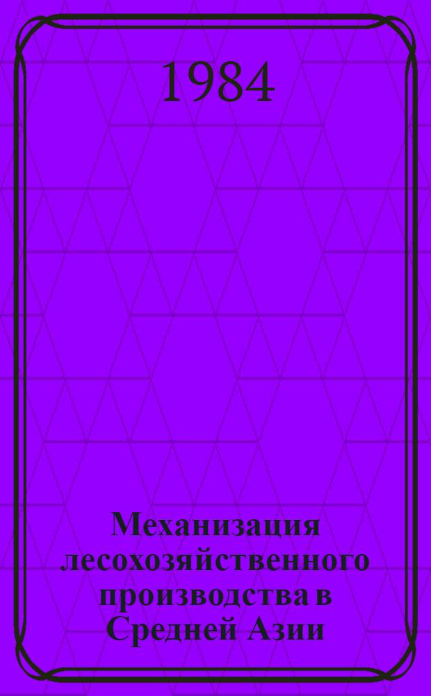 Механизация лесохозяйственного производства в Средней Азии: (теория, расчет, конструирование и эксплуатация) : Сб. ст.