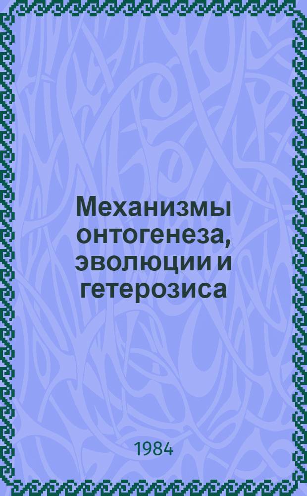 Механизмы онтогенеза, эволюции и гетерозиса : Сб. ст.