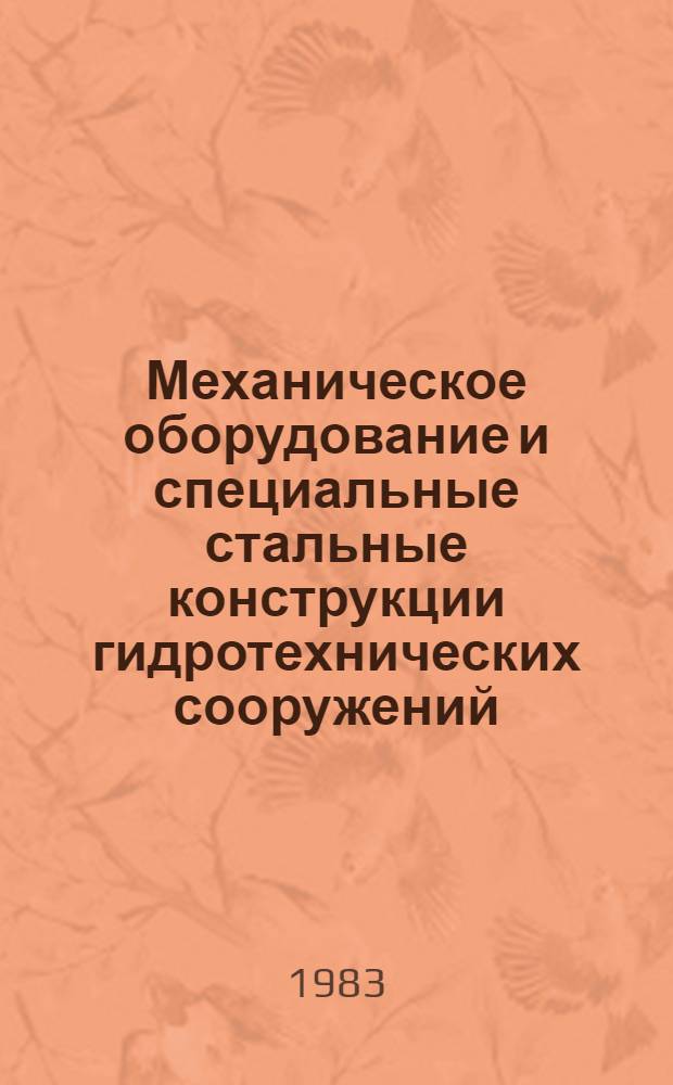 Механическое оборудование и специальные стальные конструкции гидротехнических сооружений : Номенклатур. справочник на серийно выпускаемые оборуд. и изделия : По состоянию на 1 янв. 1983 г.