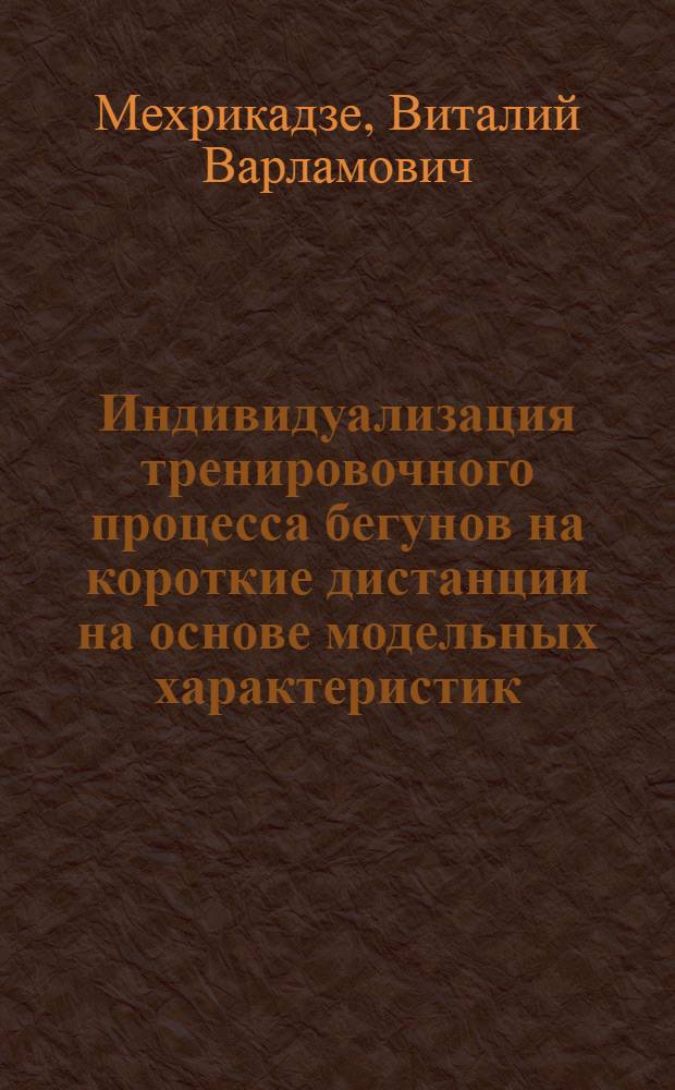 Индивидуализация тренировочного процесса бегунов на короткие дистанции на основе модельных характеристик : Автореф. дис. на соиск. учен. степ. канд. пед. наук : (13.00.04)
