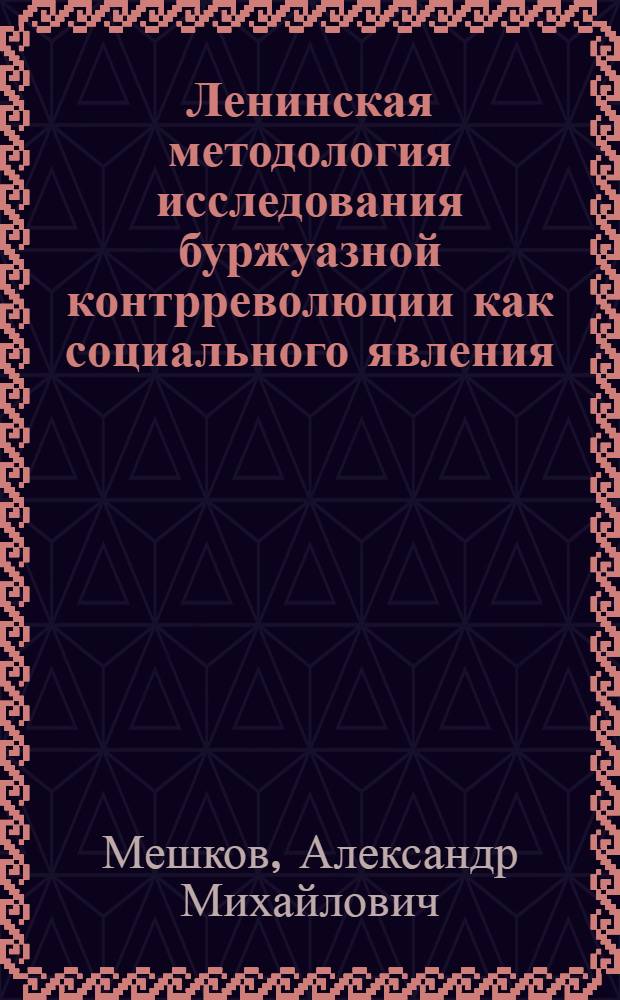 Ленинская методология исследования буржуазной контрреволюции как социального явления : Автореф. дис. на соиск. учен. степ. к. филос. н