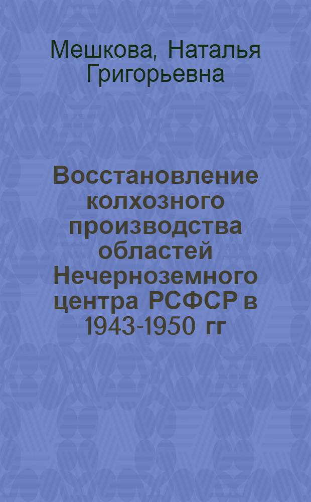 Восстановление колхозного производства областей Нечерноземного центра РСФСР в 1943-1950 гг. : (На материалах Калинин., Моск., Рязан., Яросл. обл.) : Автореф. дис. на соиск. учен. степ. канд. ист. наук : (07.00.02)