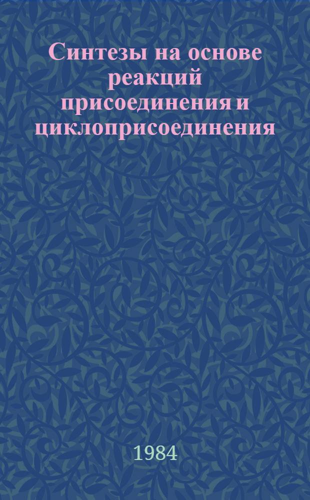 Синтезы на основе реакций присоединения и циклоприсоединения : Учеб. пособие по орган. химии для студентов спец. 0805 "Технология основного орган. и нефтехим. синтеза" и 0801 "Технология перераб. нефти и газа"