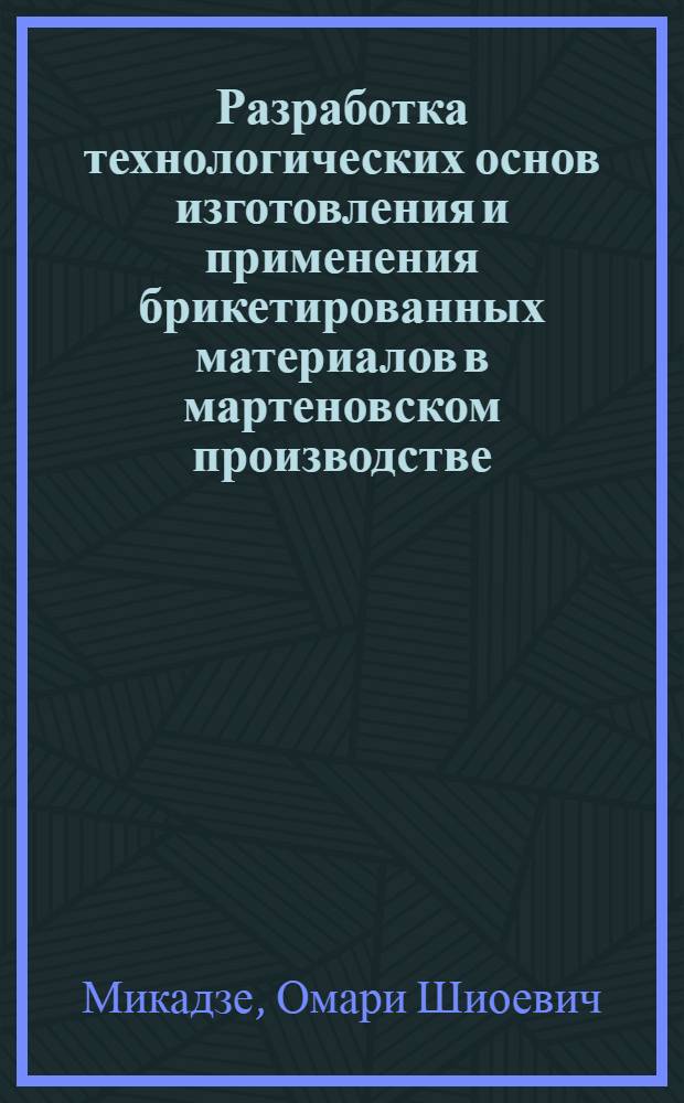 Разработка технологических основ изготовления и применения брикетированных материалов в мартеновском производстве : Автореф. дис. на соиск. учен. степ. канд. техн. наук : (05.16.02)