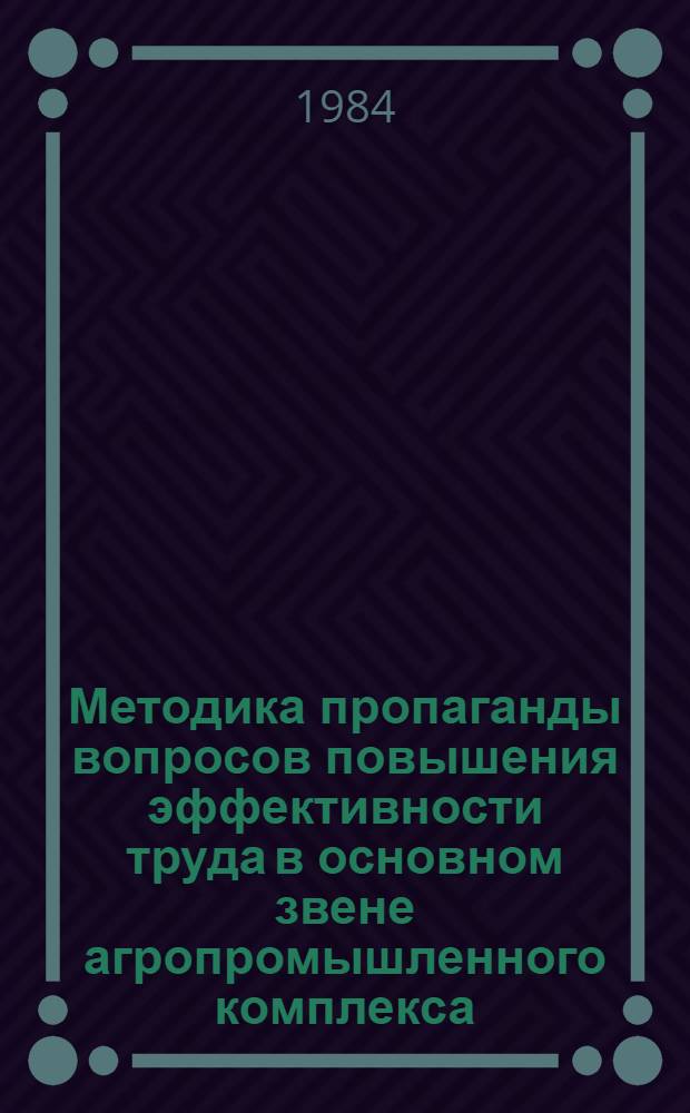 Методика пропаганды вопросов повышения эффективности труда в основном звене агропромышленного комплекса