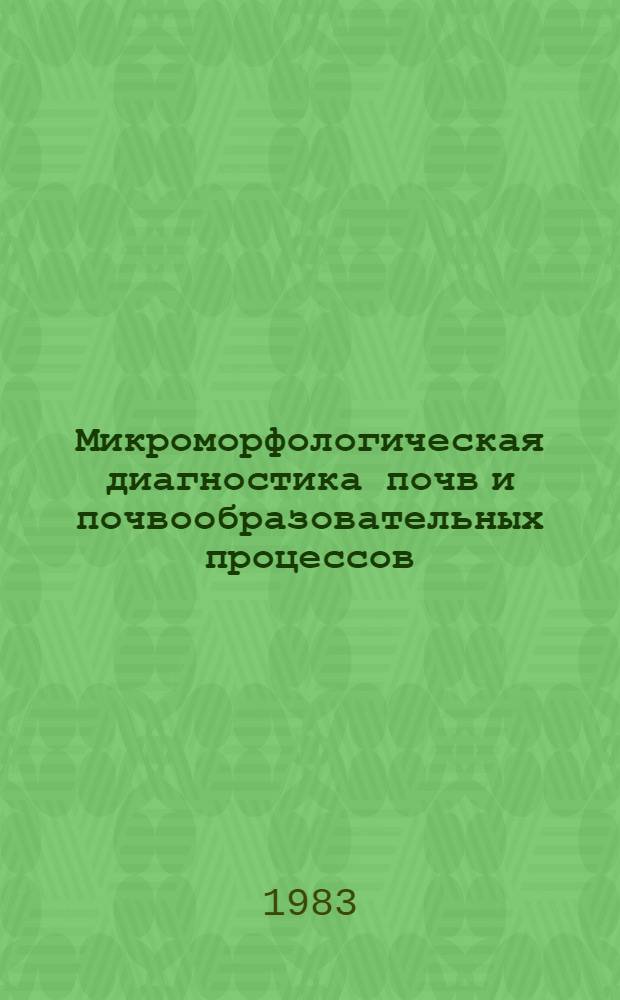 Микроморфологическая диагностика почв и почвообразовательных процессов : Сб. ст.