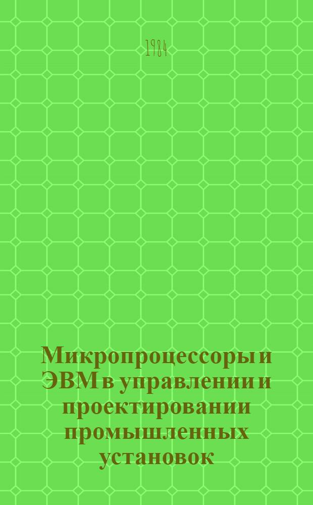 Микропроцессоры и ЭВМ в управлении и проектировании промышленных установок : (Сб. ст.)