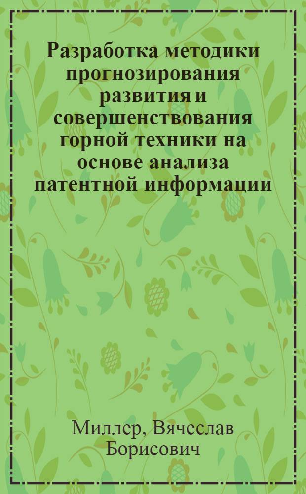 Разработка методики прогнозирования развития и совершенствования горной техники на основе анализа патентной информации : (На прим. механизир. крепей для условий шахт Печор. бассейна) : Автореф. дис. на соиск. учен. степ. к. т. н
