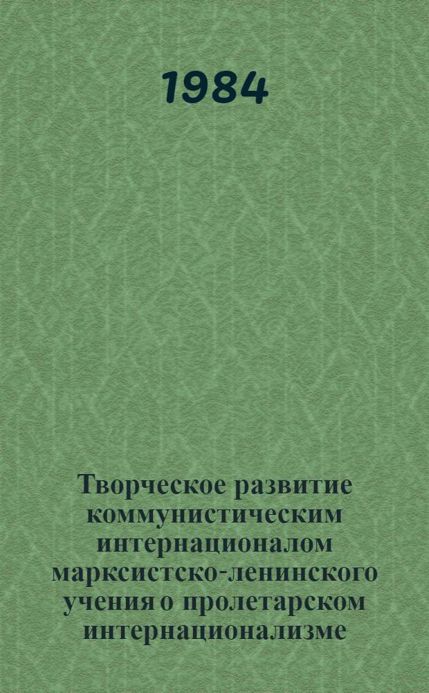 Творческое развитие коммунистическим интернационалом марксистско-ленинского учения о пролетарском интернационализме : Автореф. дис. на соиск. учен. степ. к. филос. н