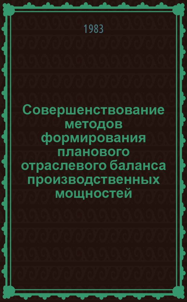 Совершенствование методов формирования планового отраслевого баланса производственных мощностей : (На прим. горноруд. пр-ва чер. металлургии) : Автореф. дис. на соиск. учен. степ. канд. экон. наук : (08.00.13)