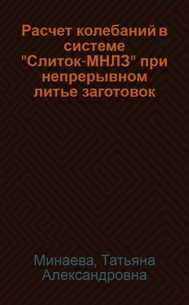 Расчет колебаний в системе "Слиток-МНЛЗ" при непрерывном литье заготовок : Автореф. дис. на соиск. учен. степ. канд. техн. наук : (01.02.06)
