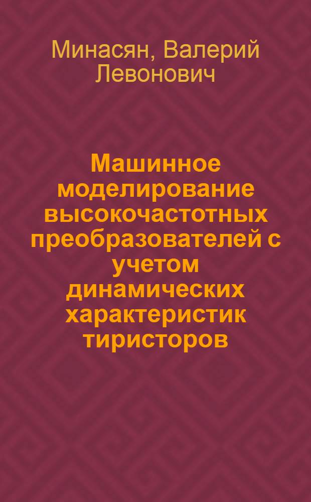 Машинное моделирование высокочастотных преобразователей с учетом динамических характеристик тиристоров : Автореф. дис. на соиск. учен. степ. канд. техн. наук : (05.09.12; 05.12.18)