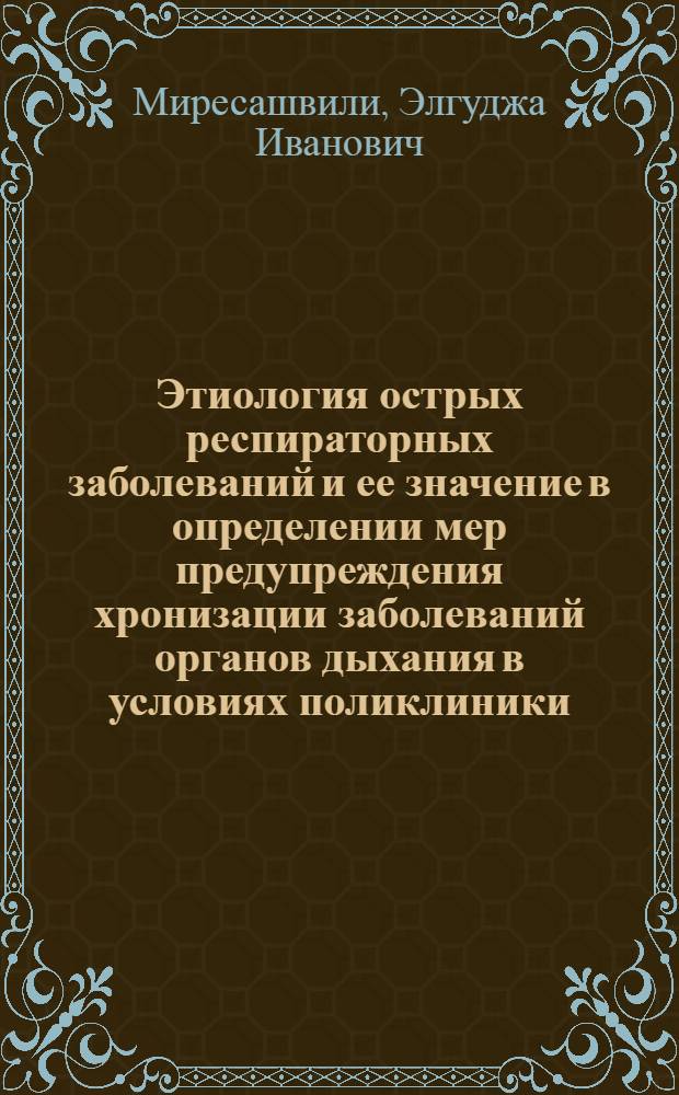 Этиология острых респираторных заболеваний и ее значение в определении мер предупреждения хронизации заболеваний органов дыхания в условиях поликлиники : Автореф. дис. на соиск. учен. степ. д. м. н
