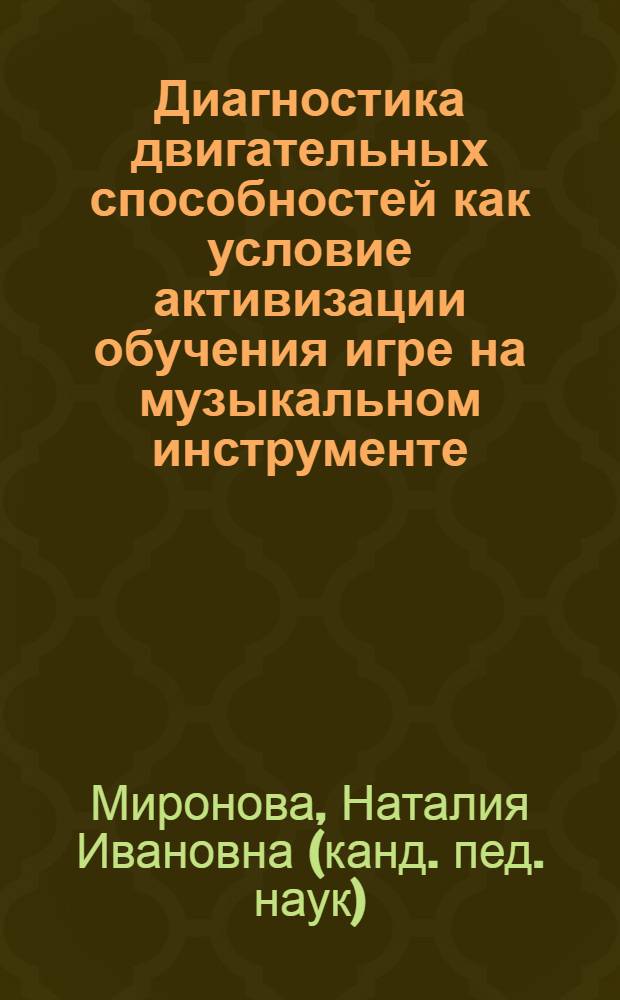 Диагностика двигательных способностей как условие активизации обучения игре на музыкальном инструменте : (На материале учеб. работы со школьниками в кл. фортепиано) : Автореф. дис. на соиск. учен. степ. канд. пед. наук : (13.00.02)