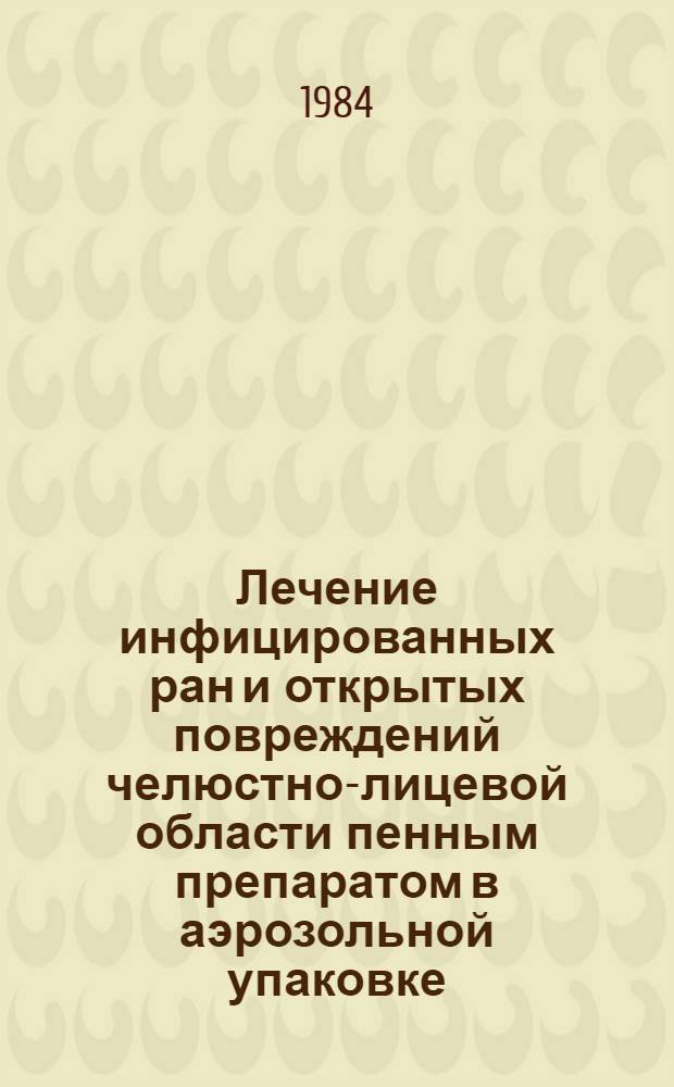 Лечение инфицированных ран и открытых повреждений челюстно-лицевой области пенным препаратом в аэрозольной упаковке : Автореф. дис. на соиск. учен. степ. канд. мед. наук : (14.00.21)