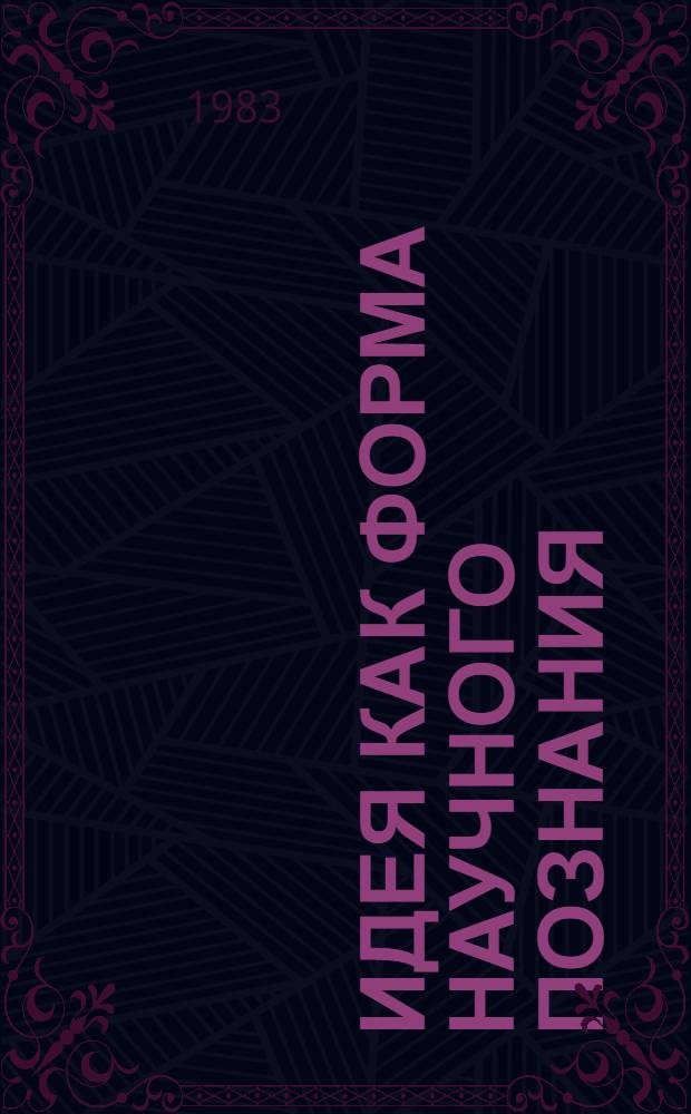 Идея как форма научного познания : Автореф. дис. на соиск. учен. степ. к. филос. н