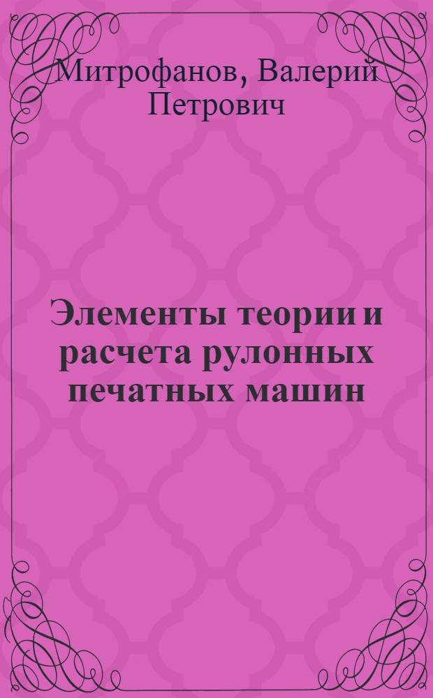 Элементы теории и расчета рулонных печатных машин : Учеб. пособие для спец. 0515 "Полигр. машины"