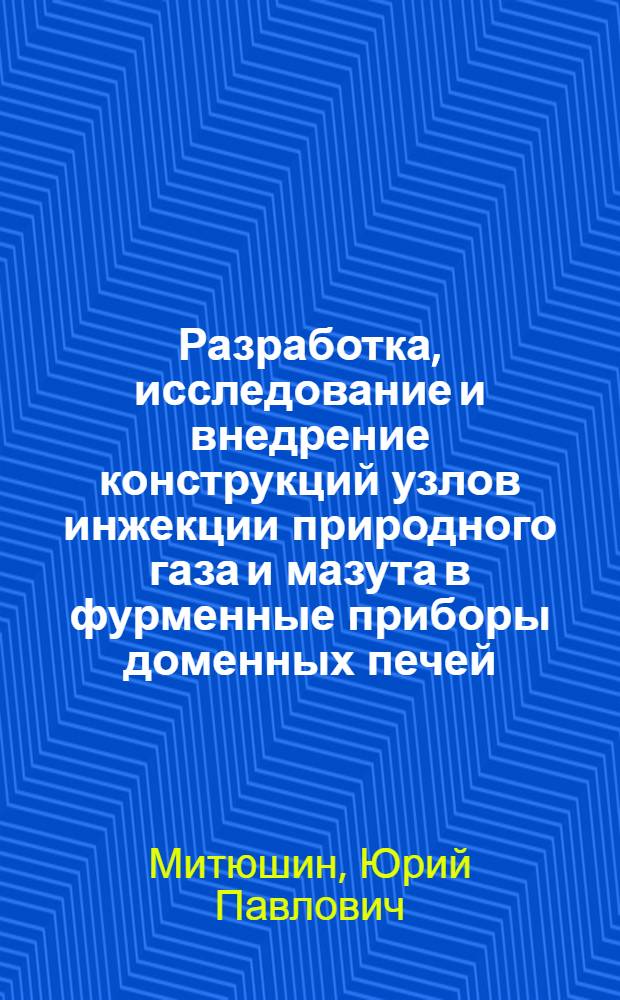 Разработка, исследование и внедрение конструкций узлов инжекции природного газа и мазута в фурменные приборы доменных печей : Автореф. дис. на соиск. учен. степ. к. т. н