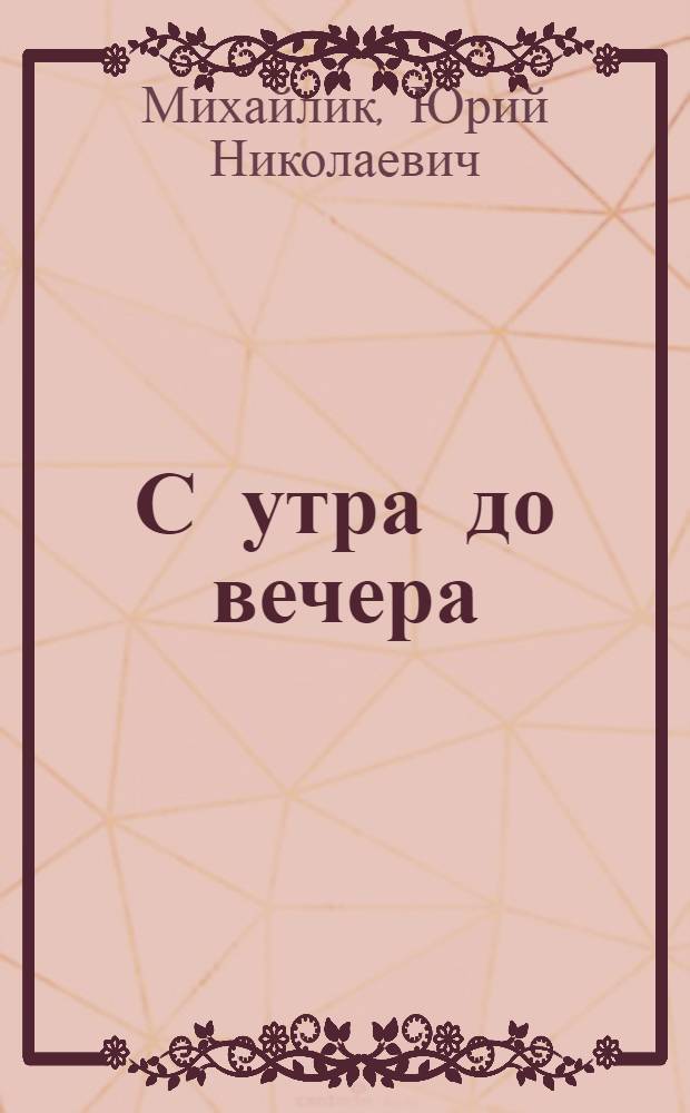 С утра до вечера : Стихи
