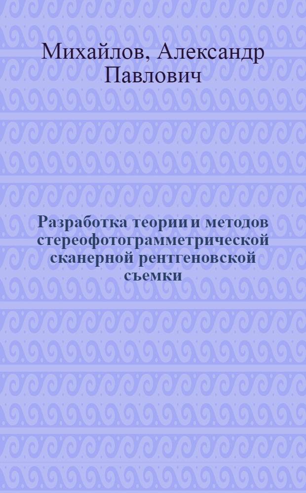 Разработка теории и методов стереофотограмметрической сканерной рентгеновской съемки : Автореф. дис. на соиск. учен. степ. канд. техн. наук : (05.24.02)